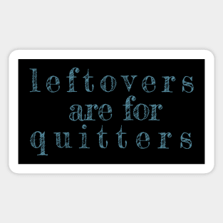 Leftovers Are For Quitters - funny quote Sticker